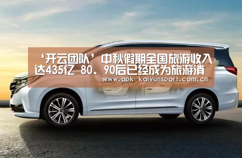 ‘开云团队’中秋假期全国旅游收入达435亿 80、90后已经成为旅游消费新主体(图2) 开云集团